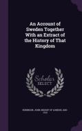 An Account Of Sweden Together With An Extract Of The History Of That Kingdom edito da Palala Press