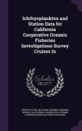 Ichthyoplankton And Station Data For California Cooperative Oceanic Fisheries Investigations Survey Cruises In di California Cooperative O Investigations edito da Palala Press