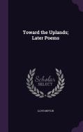 Toward The Uplands; Later Poems di Lloyd Mifflin edito da Palala Press