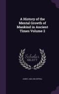 A History Of The Mental Growth Of Mankind In Ancient Times Volume 2 di John S 1825-1901 Hittell edito da Palala Press
