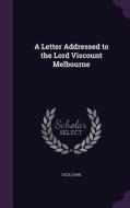 A Letter Addressed To The Lord Viscount Melbourne di Cecil Fane edito da Palala Press