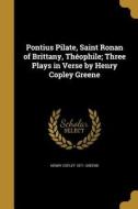 Pontius Pilate, Saint Ronan of Brittany, Théophile; Three Plays in Verse by Henry Copley Greene di Henry Copley Greene edito da WENTWORTH PR