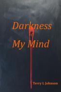 Darkness of My Mind di Terry Johnson edito da LULU PR