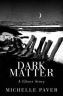 Dark Matter di Michelle Paver edito da Orion Publishing Co