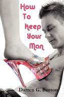 How To Keep Your Man di Darren G. Burton edito da Lulu Enterprises, UK Ltd