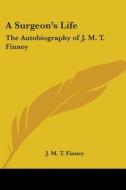 A Surgeon's Life di J. M. T. Finney edito da Kessinger Publishing Co