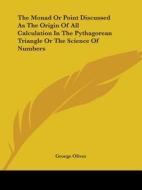 The Monad Or Point Discussed As The Origin Of All Calculation In The Pythagorean Triangle Or The Science Of Numbers di George Oliver edito da Kessinger Publishing, Llc