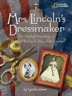 Mrs. Lincoln's Dressmaker: The Unlikely Friendship of Elizabeth Keckley & Mary Todd Lincoln di Lynda Jones edito da NATL GEOGRAPHIC SOC