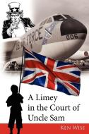 A Limey in the Court of Uncle Sam di Ken Wise edito da AUTHORHOUSE