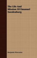 The Life And Mission Of Emanuel Swedenborg di Benjamin Worcester edito da Read Books