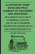 Illustrated Hand-book And Price Current Of Machinery And Iron Work, With Various Useful Tables Of Reference, Compiled For The Use Of Engineers, Contra di Appleby Brothers edito da Read Books