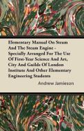 Elementary Manual on Steam and the Steam Engine - Specially Arranged for the Use of First-Year Science and Art, City and di Andrew Jamieson edito da Marton Press
