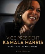 Vice President Kamala Harris: Her Path to the White House di Malaika Adero edito da STERLING PUB