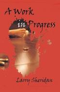 A Work in Progress di Larry Sheridan edito da Createspace