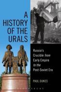 A History of the Urals: Russia's Crucible from Early Empire to the Post-Soviet Era di Paul Dukes edito da BLOOMSBURY ACADEMIC