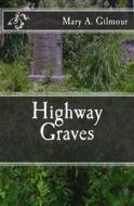 Highway Graves di Mary a. Gilmour edito da Createspace