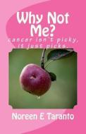 Why Not Me?: Cancer Isn't Picky, It Just Picks. di Noreen E. Taranto edito da Createspace