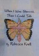 When I Was Silenced, Then I Could Talk di Rebecca Krell edito da Xlibris