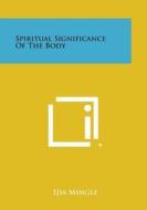 Spiritual Significance of the Body di Ida Mingle edito da Literary Licensing, LLC