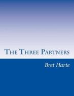 The Three Partners di Bret Harte edito da Createspace