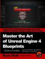 Master the Art of Unreal Engine 4 - Blueprints - Extra Credits (Saving & Loading + Unreal Motion Graphics!): Multiple Mini-Projects to Boost Your Unre di Ryan Shah edito da Createspace