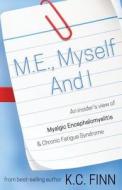 M.E., Myself and I: An Insider's View of Myalgic Encephalomyelitis & Chronic Fatigue Syndrome di K. C. Finn edito da Createspace