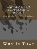 Canada Keeps Suppressing Books: About the Murder of Mary Steinhauser di Why Is That edito da Createspace