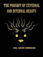 The Pursuit of External and Internal Beauty di Dr Kate Hudson edito da Createspace