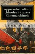 Apprendre Culture Chinoise a Travers Cinema Chinois: * Bonus! Collectibles Cinema Catalogue Gratuit Avec Achat di Lijun Wang edito da Createspace