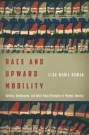 Race and Upward Mobility: Seeking, Gatekeeping, and Other Class Strategies in Postwar America di Elda Maria Roman edito da STANFORD UNIV PR