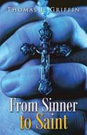 From Sinner to Saint di Thomas L. Griffin edito da Createspace