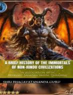 A Brief History of the Immortals of Non-Hindu Civilizations di Shri Bhagavatananda Guru edito da Createspace