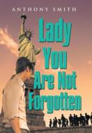Lady You Are Not Forgotten di Anthony Smith edito da Xlibris