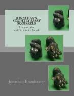 Jonathan's Slightly Sassy Squirrels: A Spot the Differences Book di Jonathan Jay Brandstater edito da Createspace Independent Publishing Platform