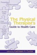 The Physical Therapist's Guide To Health Care di Kathleen A. Curtis edito da Slack Incorporated