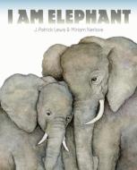 I Am Elephant di J. Patrick Lewis edito da CREATIVE ED