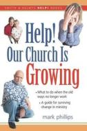Help! Our Church Is Growing: What to Do When the Old Ways No Longer Work di Mark H. Phillips edito da Smyth & Helwys Publishing