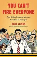 You Can\'t Fire Everyone di Hank Gilman edito da Penguin Putnam Inc