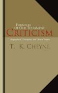 Founders of Old Testament Criticism di Thomas Kelly Cheyne, T. K. Cheyne edito da Wipf & Stock Publishers