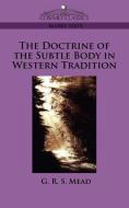 The Doctrine of the Subtle Body in Western Tradition di G. R. S. Mead edito da Cosimo Classics