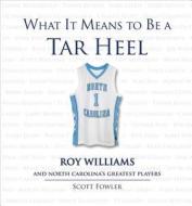 What It Means To Be A Tar Heel di Scott Fowler edito da Triumph Books (IL)
