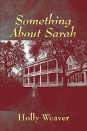 Something About Sarah di Holly Weaver edito da America Star Books