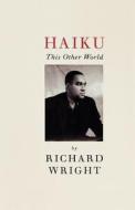 Haiku: This Other World di Richard Wright edito da Arcade Publishing