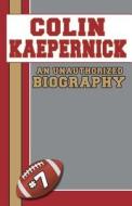 Colin Kaepernick: An Unauthorized Biography di Belmont and Belcourt Biographies edito da Belmont & Belcourt Books