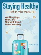 Staying Healthy When You Travel: Avoiding Bugs, Bites, Bellyaches, and More di Jane Wilson-Howarth edito da COMPANIONHOUSE BOOKS