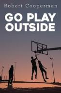 Go Play Outside di Cooperman Robert Cooperman edito da Apprentice House