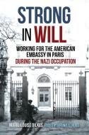 Strong in Will: A First-Hand Account of Working for the American Embassy in Paris During the Occupation di Marie-Louise Dilkes edito da CASEMATE