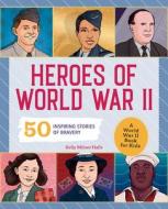 Heroes of World War 2: A World War 2 Book for Kids: 50 Inspiring Stories of Bravery di Kelly Milner Halls edito da ROCKRIDGE PR