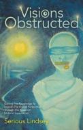 VISIONS OBSTRUCTED: GAINING THE KNOWLEDG di SERIOUS LINDSEY edito da LIGHTNING SOURCE UK LTD