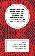 Post-communism, Democracy, And Illiberalism In Central And Eastern Europe After The Fall Of The Soviet Union edito da Lexington Books